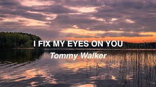 I Fix My Eyes On You  Tommy Walker  