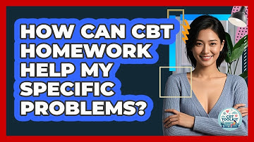 How Can CBT Homework Help My Specific Problems? - CBT Toolkit
