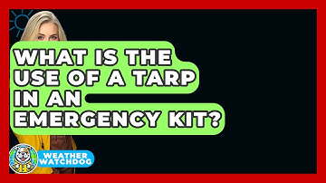 What Is The Use Of A Tarp In An Emergency Kit? - Weather Watchdog