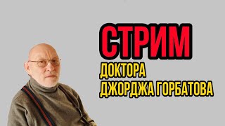 Доктор Джордж Горбатов. Горбатов-стрим в 4К качестве. 11.05.2024 г.