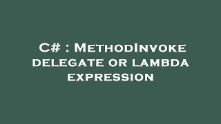 c# : methodinvoke delegate or lambda expression