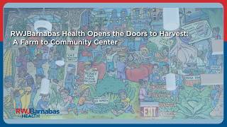 Celebrity RWJBarnabas Health Opens the Doors to Harvest: A Farm to Community Center Wealth