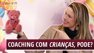 Vídeo #119 - Coaching com Crianças, pode?