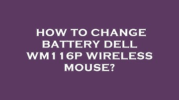 How to change battery dell wm116p wireless mouse?