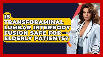 Is Transforaminal Lumbar Interbody Fusion Safe For Elderly Patients? - The Operating Table