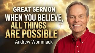 GREAT SERMON When You Believe, All Things Are Possible - Andrew Wommack