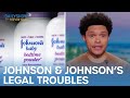 Johnson & Johnson Is in Some Big Legal and Financial Trouble | The Daily Show