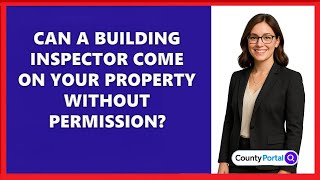 Can A Building Inspector Come On Your Property Without Permission?