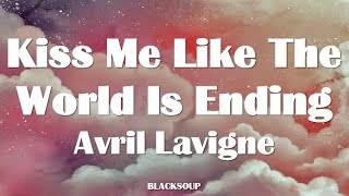 Avril Lavigne - Kiss Me Like The World Is Ending Lyrics