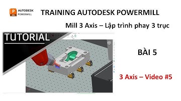 Training Autodesk PowerMill 2019 | Mill 3 Axis - Lập trình phay 3 trục | Bài 5 (Video 5)