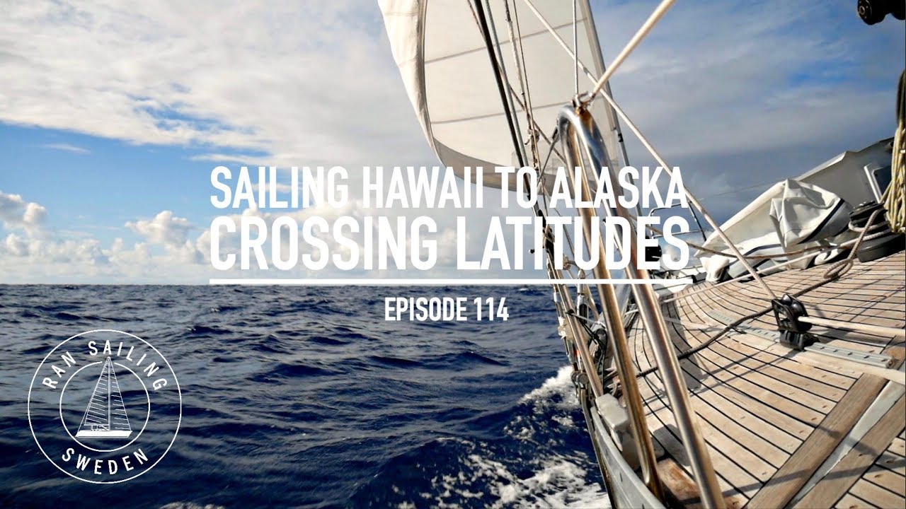 Sailing Hawaii To Alaska – Crossing Latitudes – Ep. 114 RAN Sailing