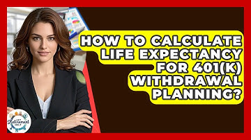 How To Calculate Life Expectancy For 401(k) Withdrawal Planning? - Get Retirement Help