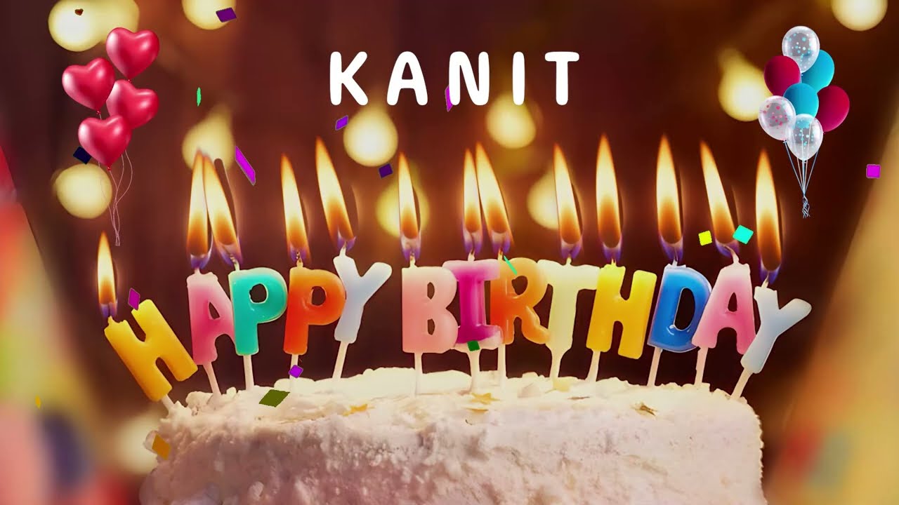 Happy Birthday Kanit - Happy Birthday To You Song