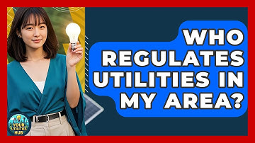Who Regulates Utilities in My Area? - Your Utilities Hub
