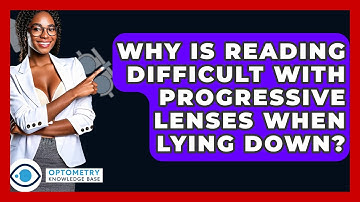 Why Is Reading Difficult With Progressive Lenses When Lying Down? - Optometry Knowledge Base