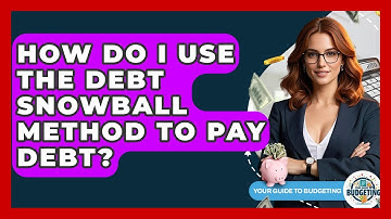 How Do I Use The Debt Snowball Method To Pay Debt? - Your Guide to Budgeting