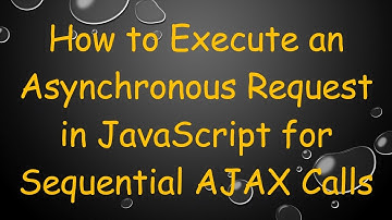 How to Execute an Asynchronous Request in JavaScript for Sequential AJAX Calls