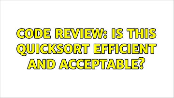 Code Review: Is this quicksort efficient and acceptable? (2 Solutions!!)