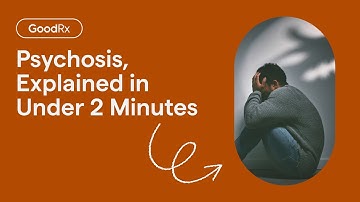 Symptoms of Psychosis, Explained in Under 2 Minutes | GoodRx