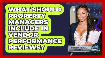 What Should Property Managers Include In Vendor Performance Reviews? - Mastering Property Management