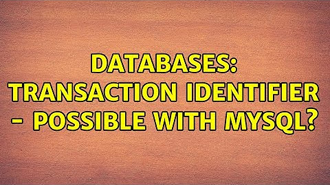 Databases: Transaction Identifier - possible with MySQL? (2 Solutions!!)