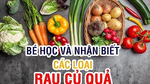 Bé học và nhận biết các loại RAU CỦ QUẢ qua hình ảnh sống động, sắc nét.
