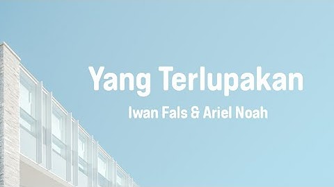Iwan Fals dan Ariel Noah - Yang Terlupakan (Lirik)