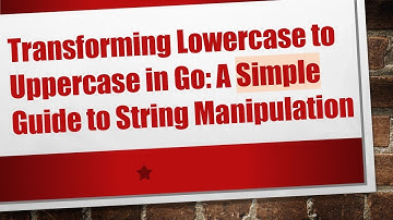 Transforming Lowercase to Uppercase in Go: A Simple Guide to String Manipulation