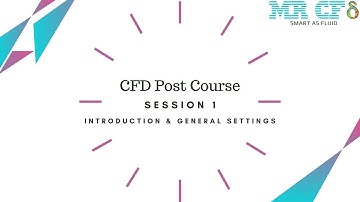 CFD POST Course, Session 1: Introduction and General Settings