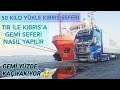 50 KİLO YÜK KIBRIS SEFERİ , TIR İLE GEMİ SEFERİ NASIL YAPILIR , GEMİ YÜZDE KAÇ YAKIYOR