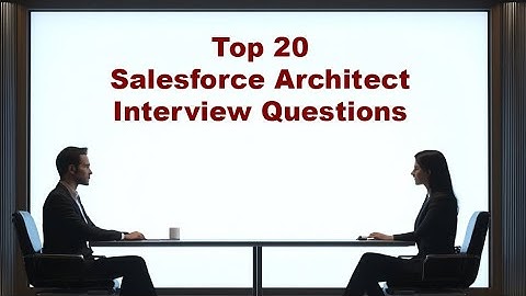 Top 20 Salesforce Architect Interview Questions