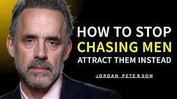 How To Stop Chasing Men & Attract Them Instead | Jordan Peterson