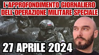 L’approfondimento giornaliero dell’operazione militare speciale. 27 aprile 2024.