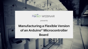 FlexTech Webinar: Manufacturing a Flexible Version of an Arduino® Microcontroller Board
