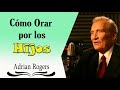 Adrian Rogers Sermón | Cómo Orar por los Hijos - Listen to El Amor Que Vale