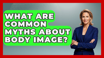 What Are Common Myths About Body Image? - Gender Equality Network