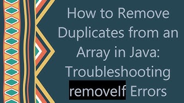 How to Remove Duplicates from an Array in Java: Troubleshooting removeIf Errors