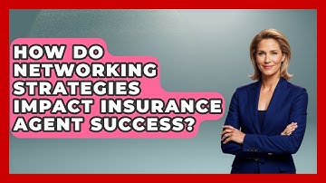How Do Networking Strategies Impact Insurance Agent Success? | Insurance Agent Success Guide News