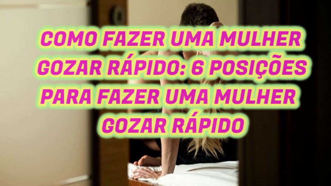 COMO FAZER UMA MULHER GOZAR RÁPIDO 6 FORMAS DE FAZER UMA MULHER GOZAR RAPIDO.. YouTube COMO FAZER UMA MULHER GOZAR RÁPIDO 6 FORMAS DE FAZER UMA MULHER GOZAR RAPIDO.. YouTube