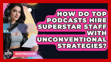 How Do Top Podcasts Hire Superstar Staff With Unconventional Strategies? - Modern Podcaster Hub