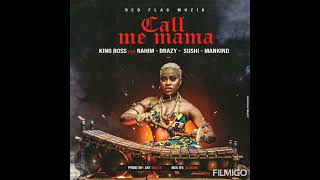 Call Me Mama____ King Boss ft Rahim- Drazy- Sushi-Mankind. (Official Audio )