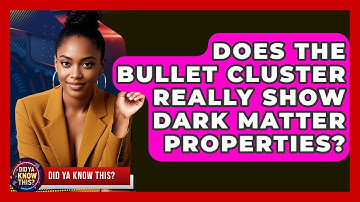 Does The Bullet Cluster Really Show Dark Matter Properties? - Did Ya Know This