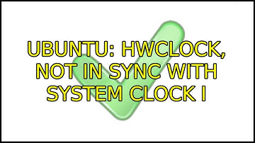 Ubuntu: hwclock, not in sync with system clock (3 Solutions!!)