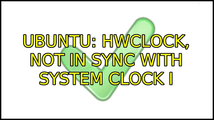 Ubuntu: hwclock, not in sync with system clock (3 Solutions!!)