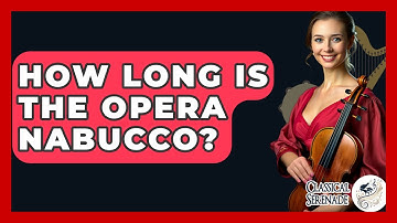 How Long Is The Opera Nabucco? - Classical Serenade