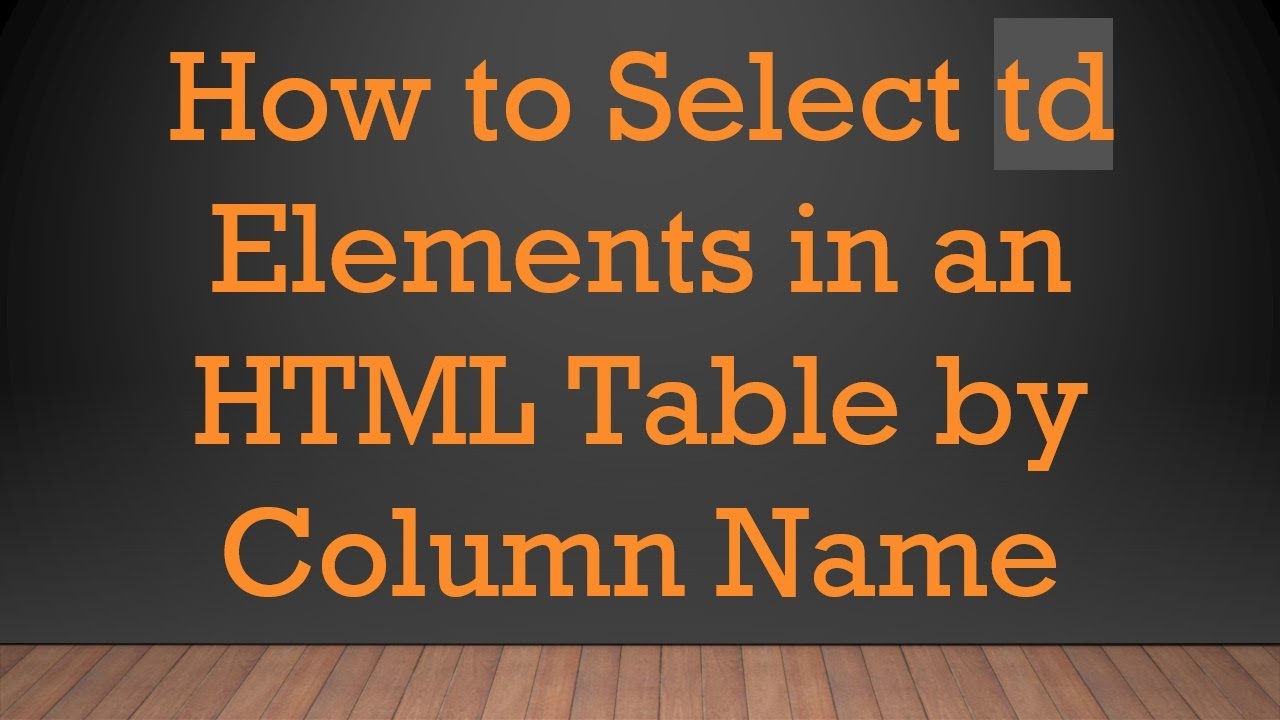 How to Select td Elements in an HTML Table by Column Name - YouTube