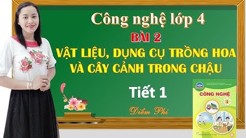 CÔNG NGHỆ LỚP 4. BÀI 2 VẬT LIỆU, DỤNG CỤ TRỒNG HOA VÀ CÂY CẢNH TRONG CHẬU (Tiết 1)