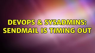 DevOps & SysAdmins: sendmail is timing out (2 Solutions!!)