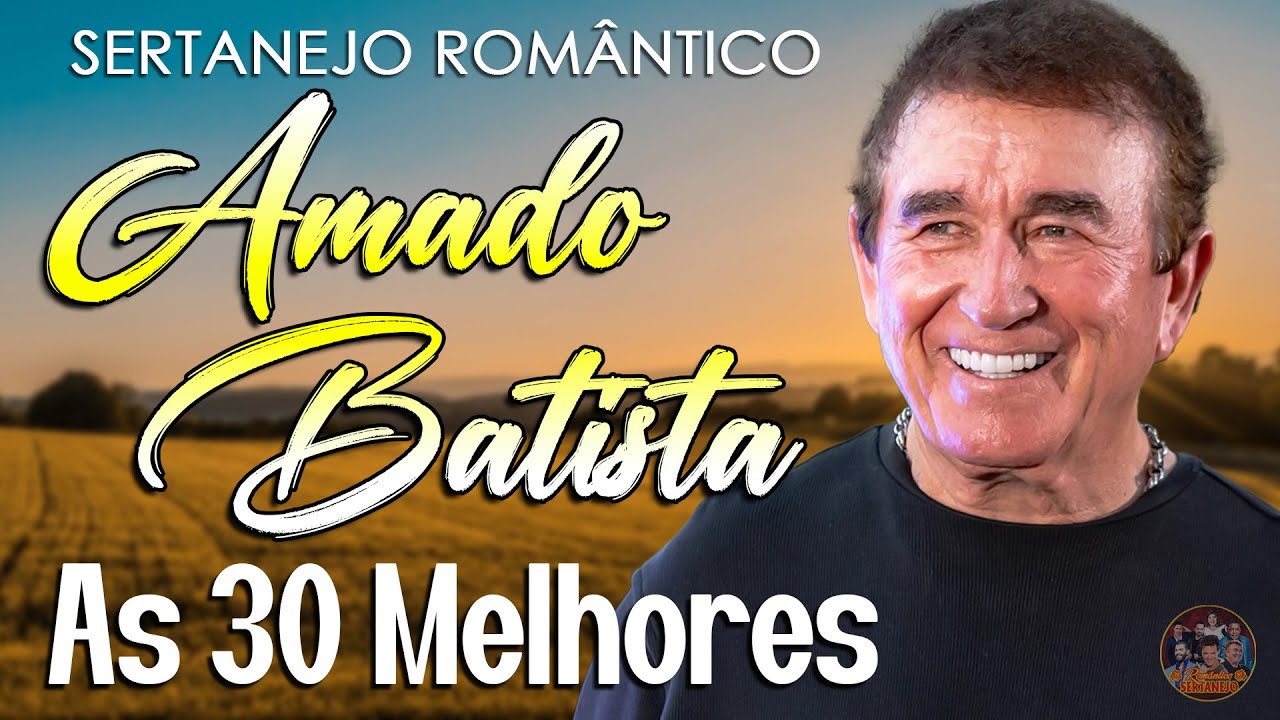 AMADO BATISTA ROMÂNTICO ANTIGAS 💛 AS 30 MELHORES CANÇÕES SERTANEJAS PARA OUVIR SEM PARAR 🎶✨