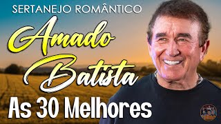 Amado Batista Romntico Antigas  As 30 Melhores Canes Sertanejas Para Ouvir Sem Parar 